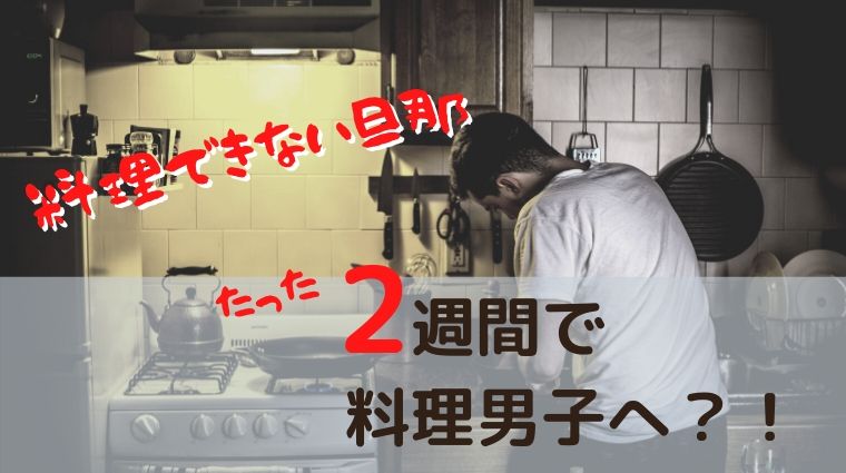 諦めないで 料理ができない旦那をたった2週間で変えた2つの方法 のんび りライフ